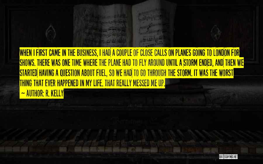 R. Kelly Quotes: When I First Came In The Business, I Had A Couple Of Close Calls On Planes Going To London For