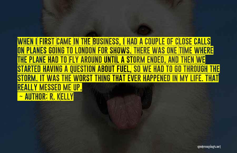 R. Kelly Quotes: When I First Came In The Business, I Had A Couple Of Close Calls On Planes Going To London For