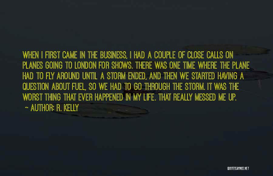 R. Kelly Quotes: When I First Came In The Business, I Had A Couple Of Close Calls On Planes Going To London For