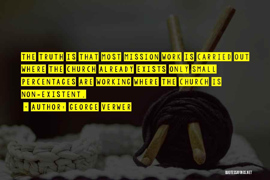 George Verwer Quotes: The Truth Is That Most Mission Work Is Carried Out Where The Church Already Exists Only Small Percentages Are Working