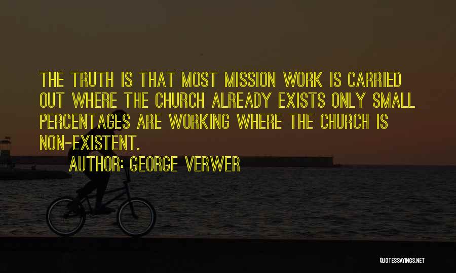 George Verwer Quotes: The Truth Is That Most Mission Work Is Carried Out Where The Church Already Exists Only Small Percentages Are Working