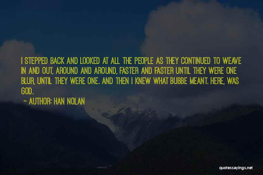 Han Nolan Quotes: I Stepped Back And Looked At All The People As They Continued To Weave In And Out, Around And Around,