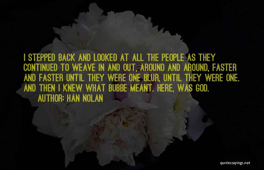 Han Nolan Quotes: I Stepped Back And Looked At All The People As They Continued To Weave In And Out, Around And Around,