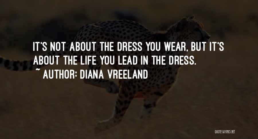 Diana Vreeland Quotes: It's Not About The Dress You Wear, But It's About The Life You Lead In The Dress.