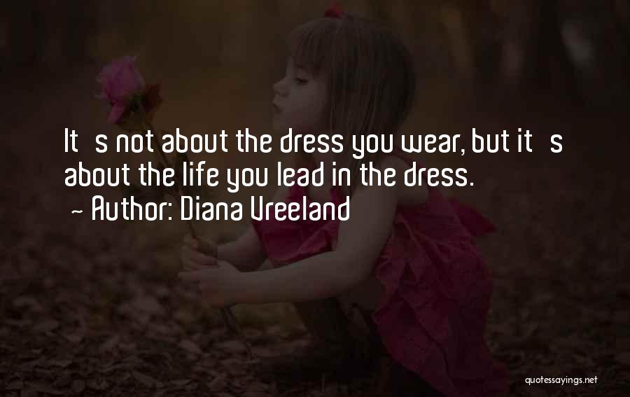 Diana Vreeland Quotes: It's Not About The Dress You Wear, But It's About The Life You Lead In The Dress.