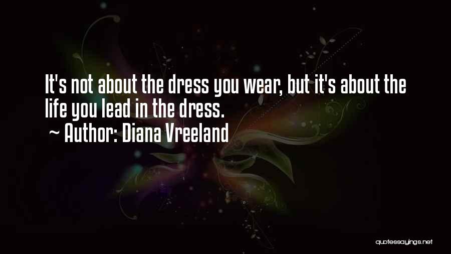 Diana Vreeland Quotes: It's Not About The Dress You Wear, But It's About The Life You Lead In The Dress.