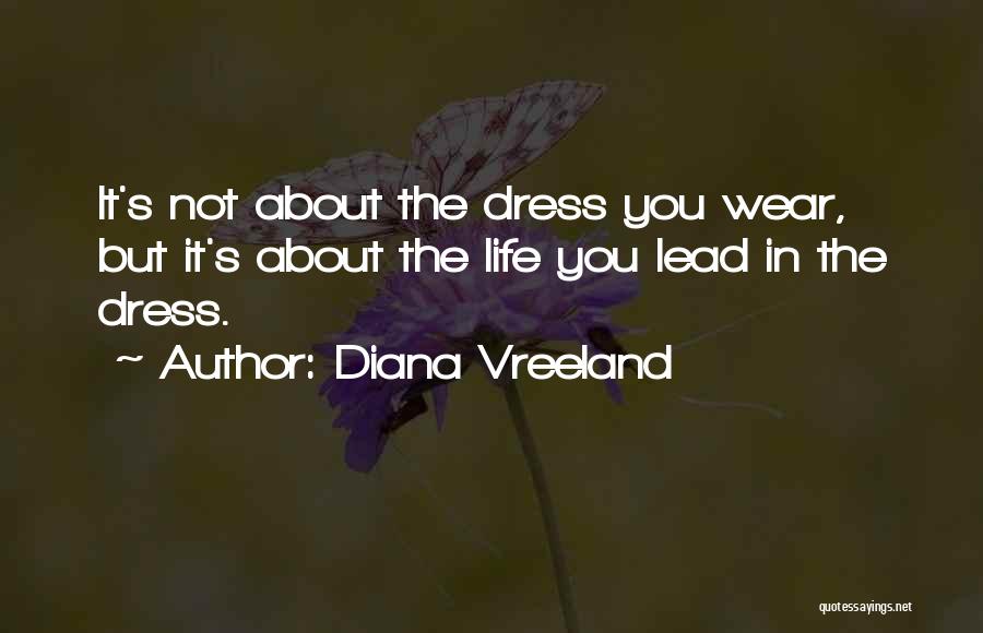 Diana Vreeland Quotes: It's Not About The Dress You Wear, But It's About The Life You Lead In The Dress.