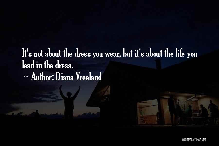 Diana Vreeland Quotes: It's Not About The Dress You Wear, But It's About The Life You Lead In The Dress.