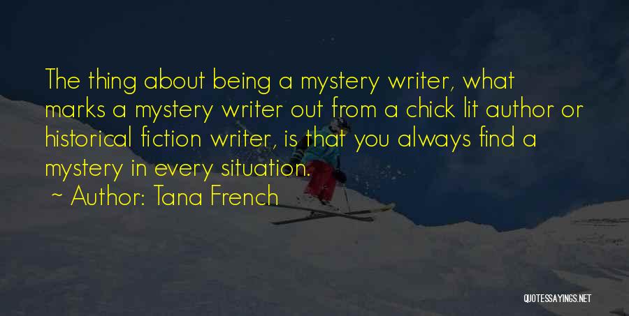 Tana French Quotes: The Thing About Being A Mystery Writer, What Marks A Mystery Writer Out From A Chick Lit Author Or Historical