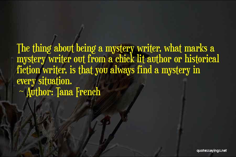 Tana French Quotes: The Thing About Being A Mystery Writer, What Marks A Mystery Writer Out From A Chick Lit Author Or Historical