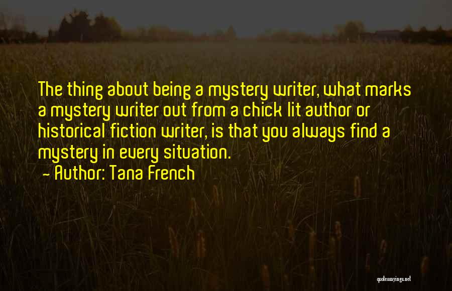 Tana French Quotes: The Thing About Being A Mystery Writer, What Marks A Mystery Writer Out From A Chick Lit Author Or Historical