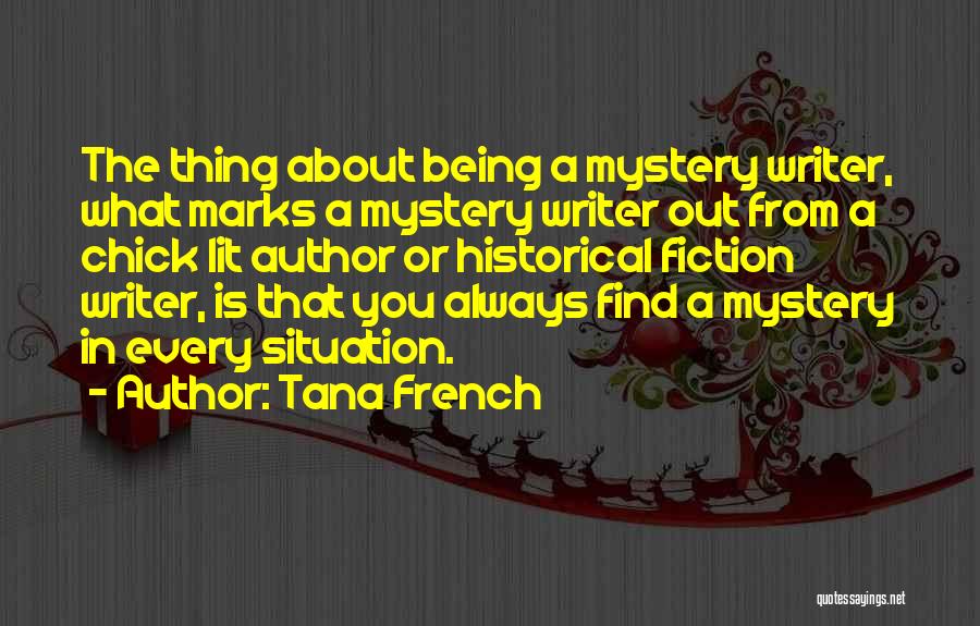Tana French Quotes: The Thing About Being A Mystery Writer, What Marks A Mystery Writer Out From A Chick Lit Author Or Historical