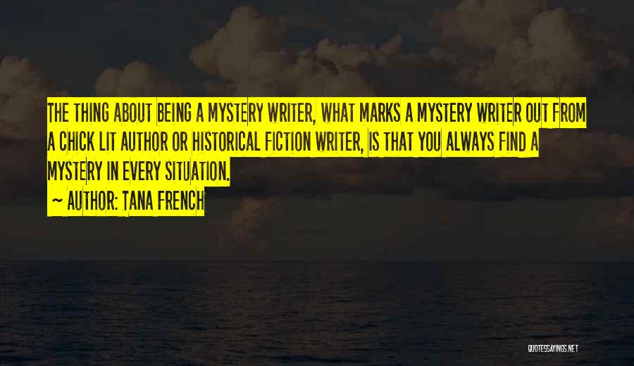 Tana French Quotes: The Thing About Being A Mystery Writer, What Marks A Mystery Writer Out From A Chick Lit Author Or Historical