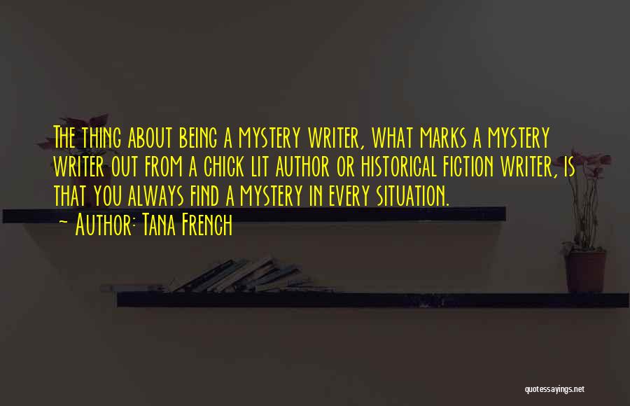 Tana French Quotes: The Thing About Being A Mystery Writer, What Marks A Mystery Writer Out From A Chick Lit Author Or Historical