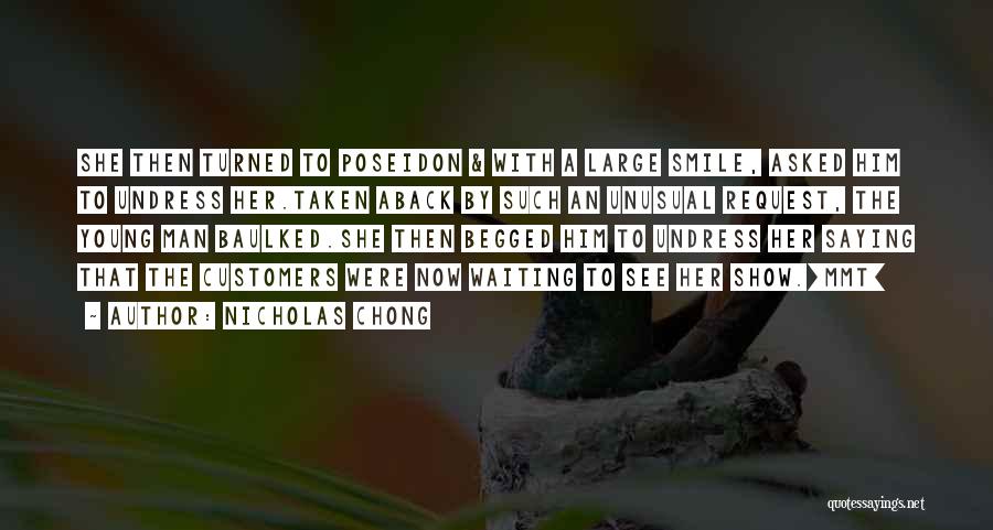 Nicholas Chong Quotes: She Then Turned To Poseidon & With A Large Smile, Asked Him To Undress Her.taken Aback By Such An Unusual