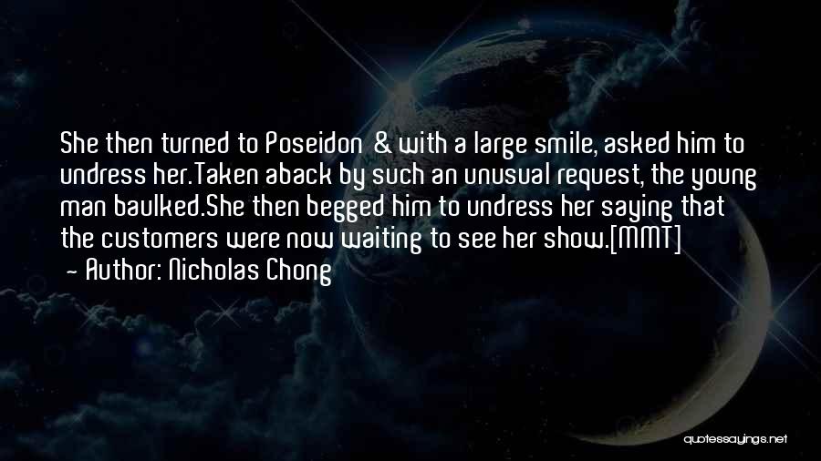 Nicholas Chong Quotes: She Then Turned To Poseidon & With A Large Smile, Asked Him To Undress Her.taken Aback By Such An Unusual