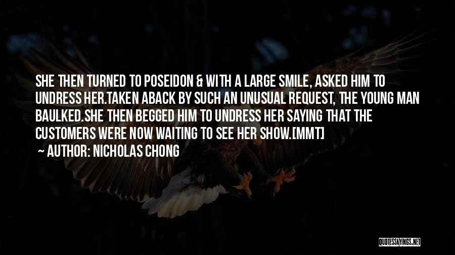 Nicholas Chong Quotes: She Then Turned To Poseidon & With A Large Smile, Asked Him To Undress Her.taken Aback By Such An Unusual