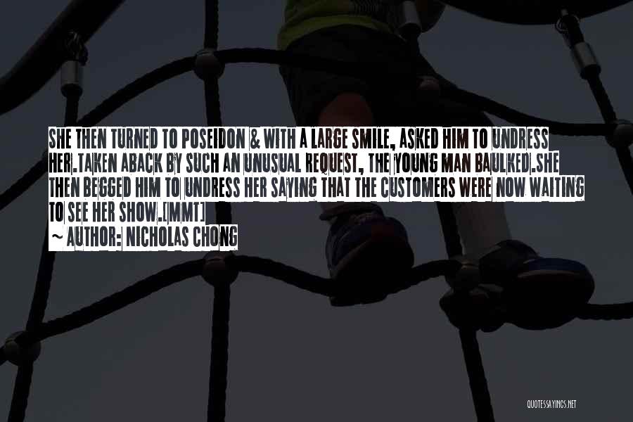 Nicholas Chong Quotes: She Then Turned To Poseidon & With A Large Smile, Asked Him To Undress Her.taken Aback By Such An Unusual