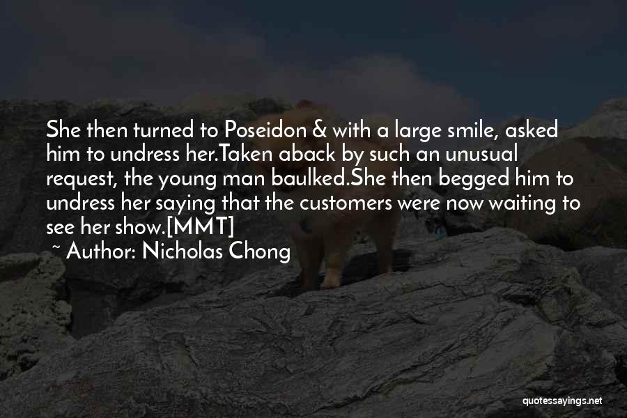 Nicholas Chong Quotes: She Then Turned To Poseidon & With A Large Smile, Asked Him To Undress Her.taken Aback By Such An Unusual