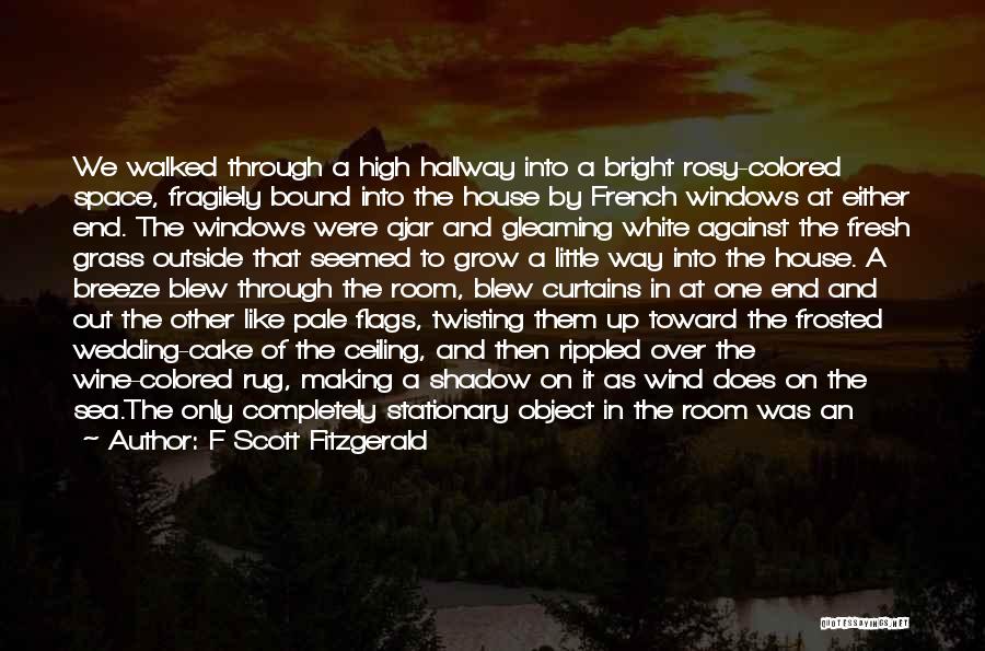 F Scott Fitzgerald Quotes: We Walked Through A High Hallway Into A Bright Rosy-colored Space, Fragilely Bound Into The House By French Windows At