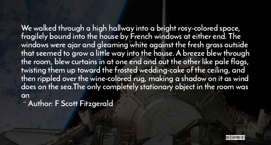 F Scott Fitzgerald Quotes: We Walked Through A High Hallway Into A Bright Rosy-colored Space, Fragilely Bound Into The House By French Windows At