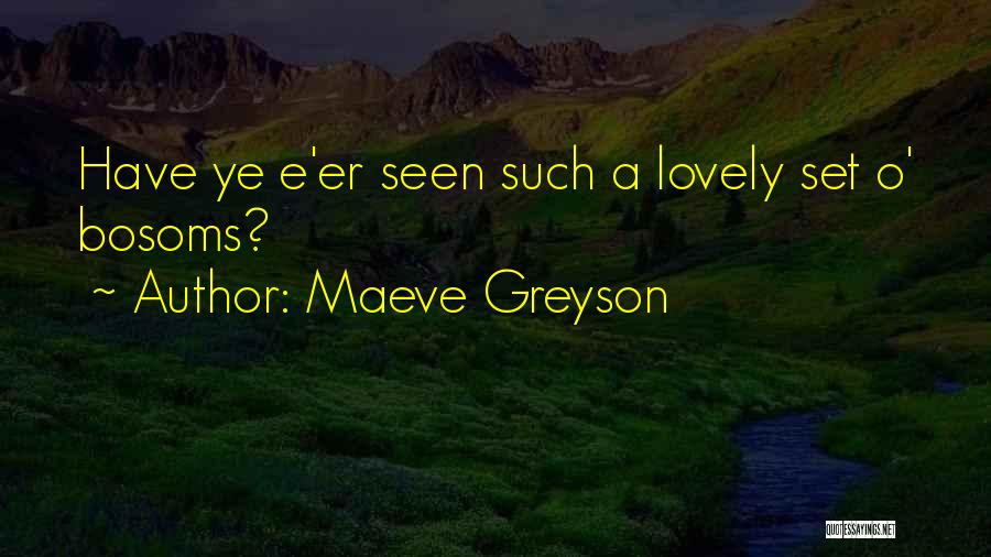 Maeve Greyson Quotes: Have Ye E'er Seen Such A Lovely Set O' Bosoms?