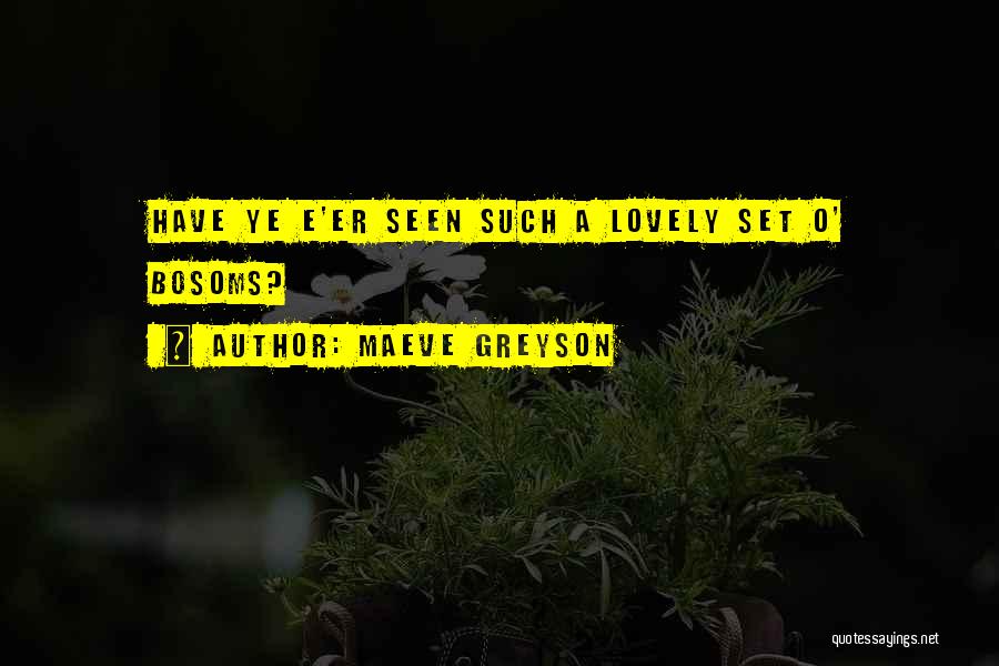 Maeve Greyson Quotes: Have Ye E'er Seen Such A Lovely Set O' Bosoms?