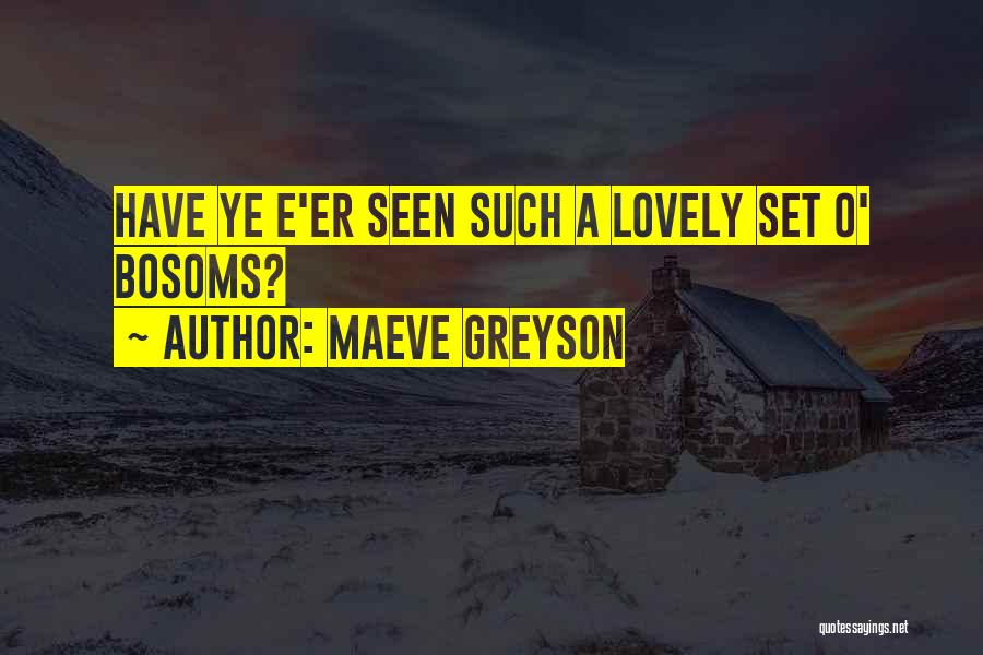 Maeve Greyson Quotes: Have Ye E'er Seen Such A Lovely Set O' Bosoms?
