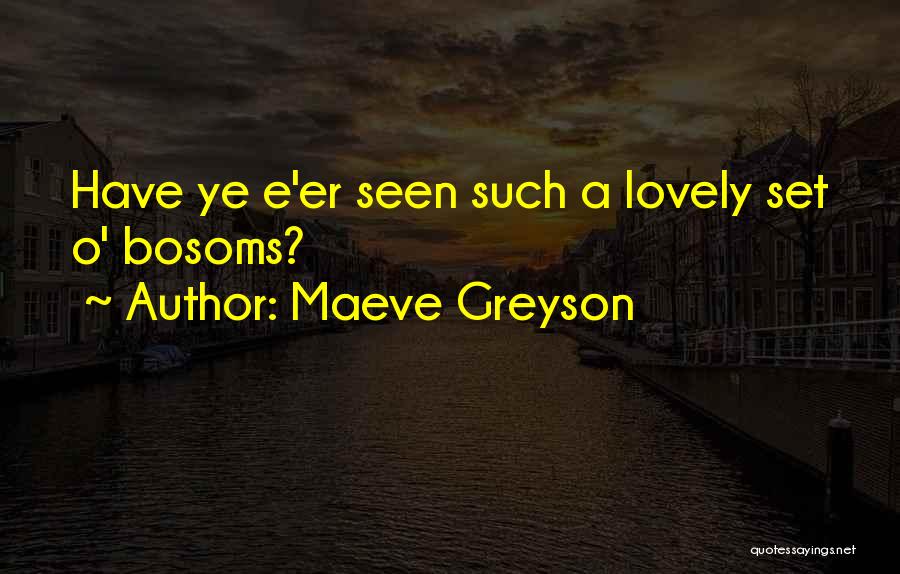 Maeve Greyson Quotes: Have Ye E'er Seen Such A Lovely Set O' Bosoms?