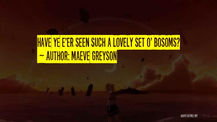 Maeve Greyson Quotes: Have Ye E'er Seen Such A Lovely Set O' Bosoms?