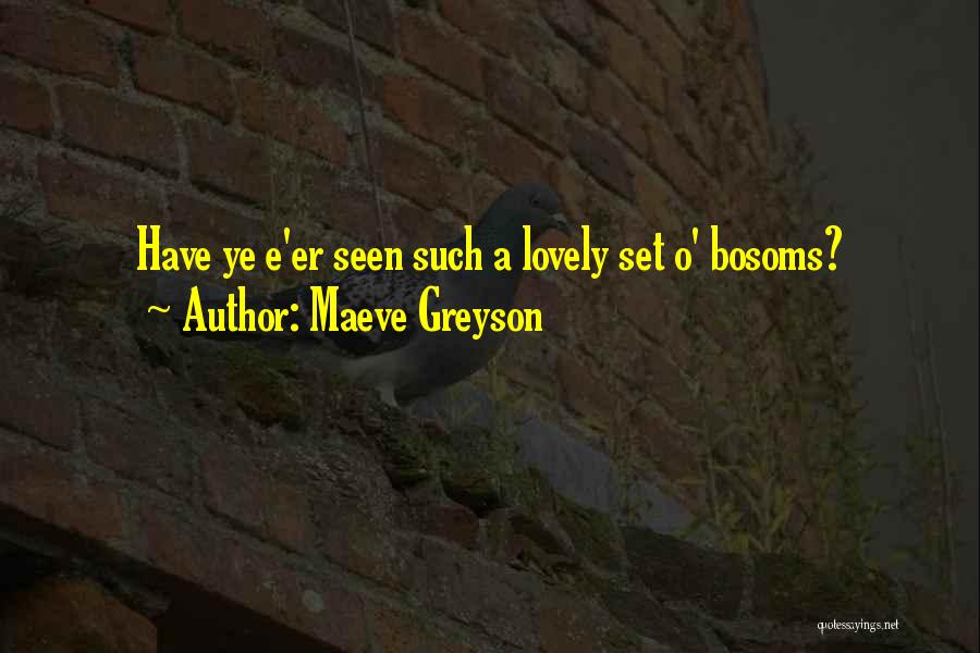 Maeve Greyson Quotes: Have Ye E'er Seen Such A Lovely Set O' Bosoms?