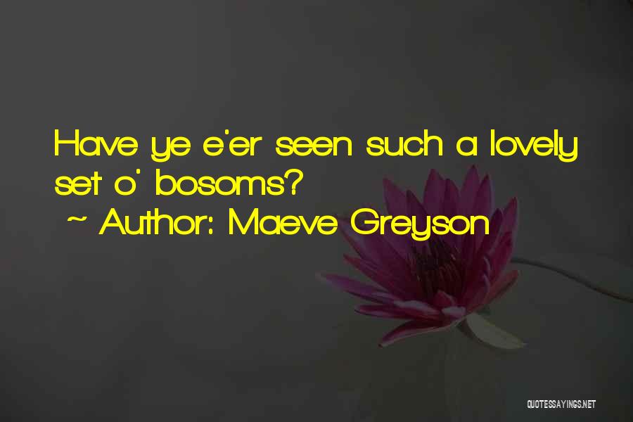 Maeve Greyson Quotes: Have Ye E'er Seen Such A Lovely Set O' Bosoms?