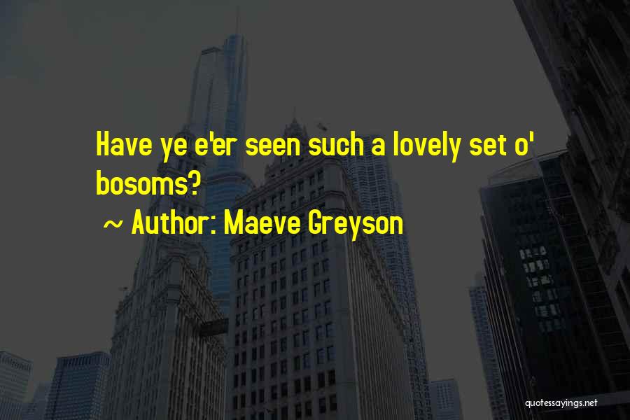 Maeve Greyson Quotes: Have Ye E'er Seen Such A Lovely Set O' Bosoms?