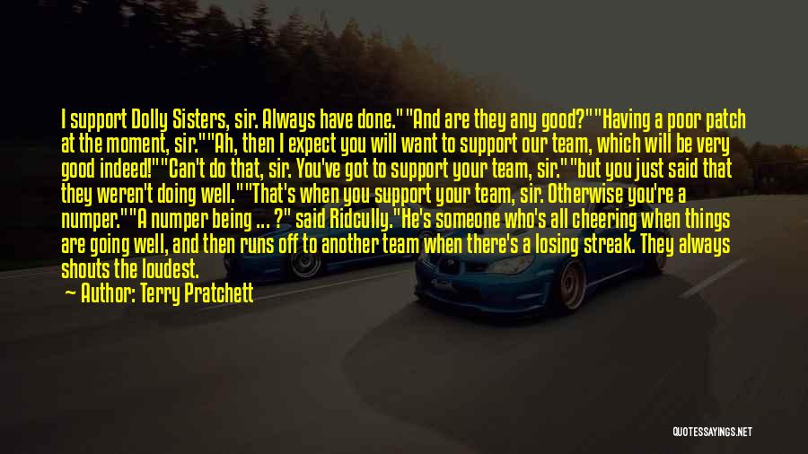 Terry Pratchett Quotes: I Support Dolly Sisters, Sir. Always Have Done.and Are They Any Good?having A Poor Patch At The Moment, Sir.ah, Then