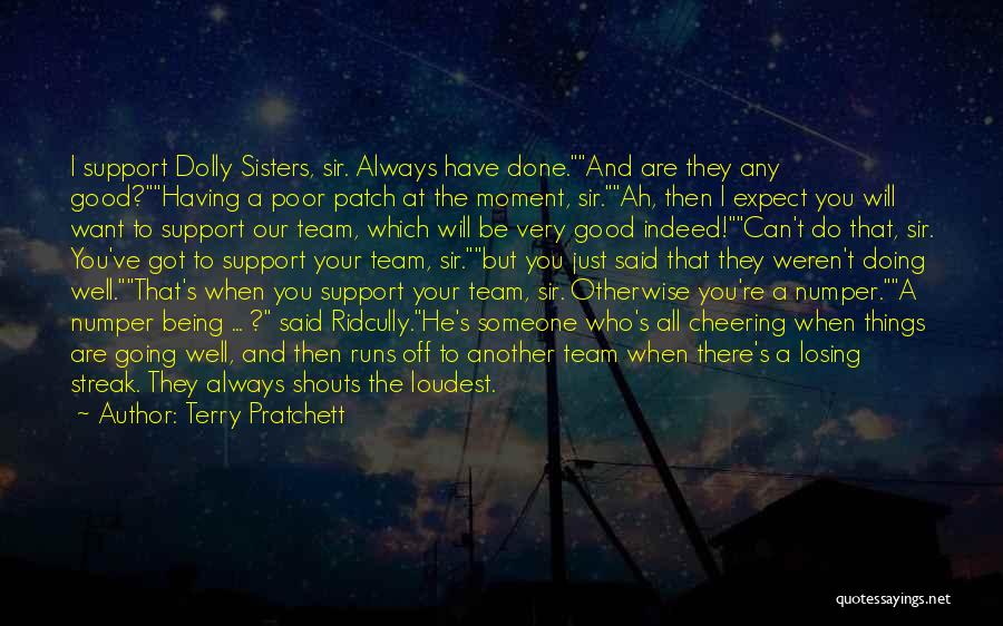 Terry Pratchett Quotes: I Support Dolly Sisters, Sir. Always Have Done.and Are They Any Good?having A Poor Patch At The Moment, Sir.ah, Then