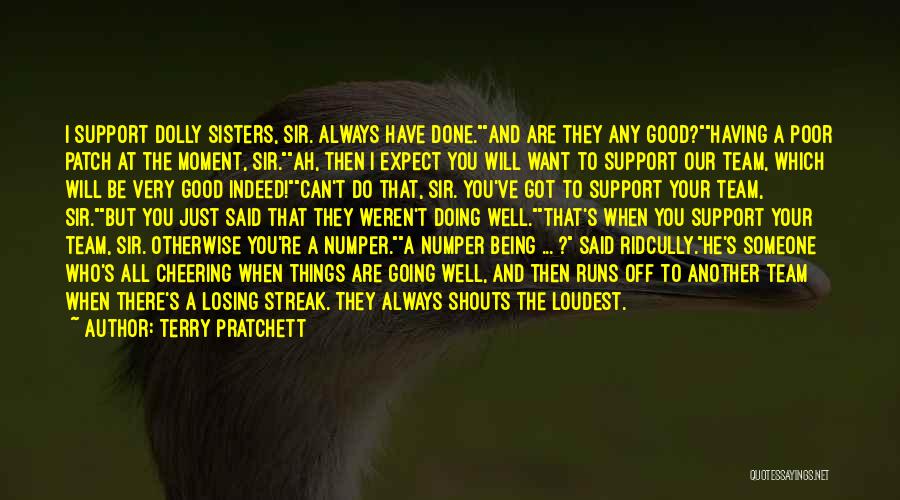 Terry Pratchett Quotes: I Support Dolly Sisters, Sir. Always Have Done.and Are They Any Good?having A Poor Patch At The Moment, Sir.ah, Then