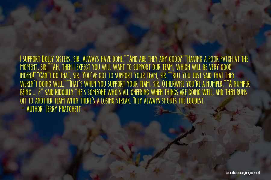 Terry Pratchett Quotes: I Support Dolly Sisters, Sir. Always Have Done.and Are They Any Good?having A Poor Patch At The Moment, Sir.ah, Then