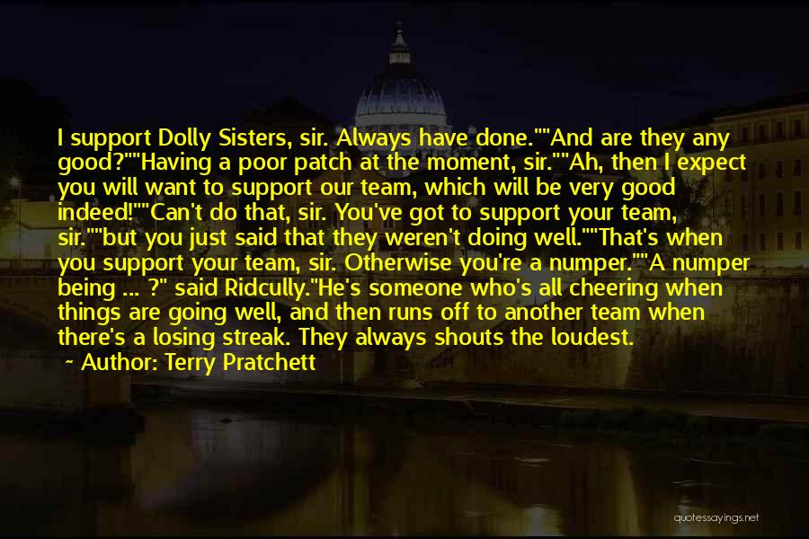 Terry Pratchett Quotes: I Support Dolly Sisters, Sir. Always Have Done.and Are They Any Good?having A Poor Patch At The Moment, Sir.ah, Then