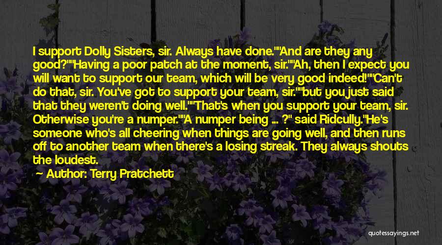 Terry Pratchett Quotes: I Support Dolly Sisters, Sir. Always Have Done.and Are They Any Good?having A Poor Patch At The Moment, Sir.ah, Then