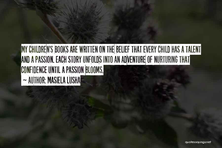 Masiela Lusha Quotes: My Children's Books Are Written On The Belief That Every Child Has A Talent And A Passion. Each Story Unfolds