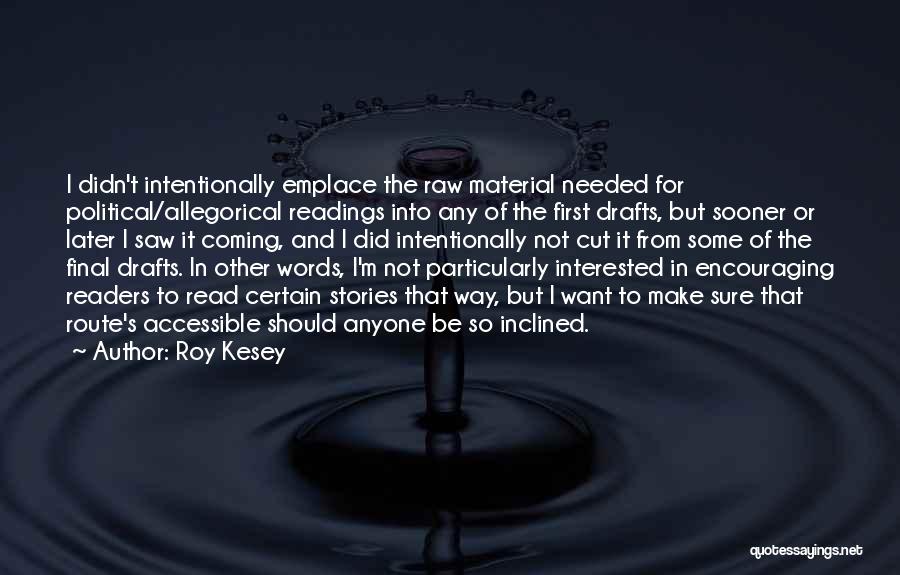 Roy Kesey Quotes: I Didn't Intentionally Emplace The Raw Material Needed For Political/allegorical Readings Into Any Of The First Drafts, But Sooner Or