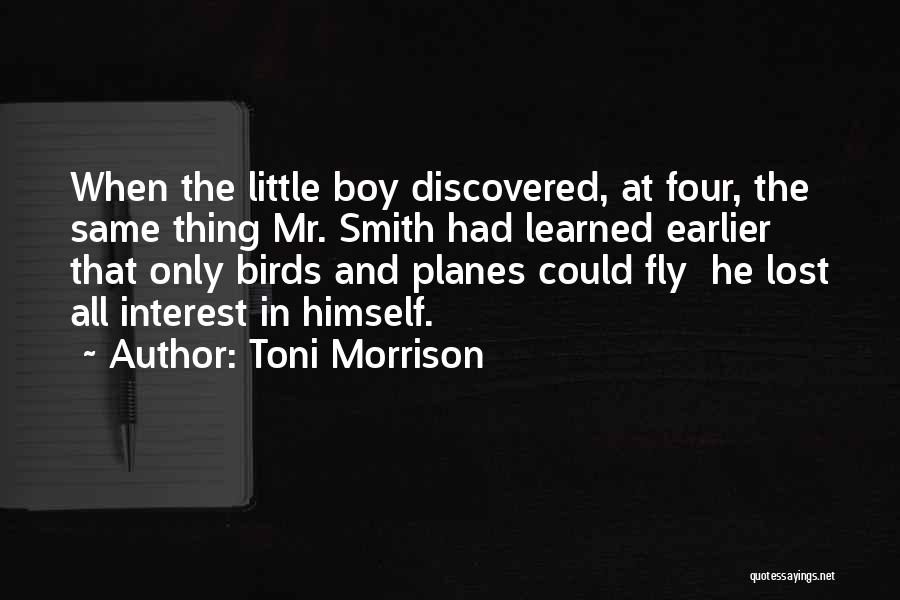 Toni Morrison Quotes: When The Little Boy Discovered, At Four, The Same Thing Mr. Smith Had Learned Earlier That Only Birds And Planes