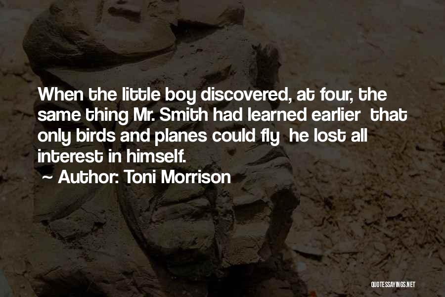 Toni Morrison Quotes: When The Little Boy Discovered, At Four, The Same Thing Mr. Smith Had Learned Earlier That Only Birds And Planes