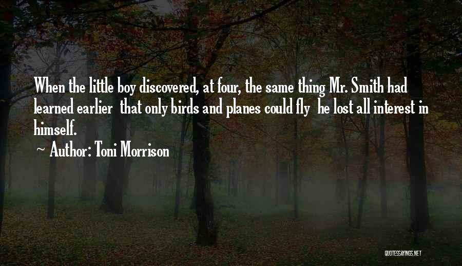 Toni Morrison Quotes: When The Little Boy Discovered, At Four, The Same Thing Mr. Smith Had Learned Earlier That Only Birds And Planes