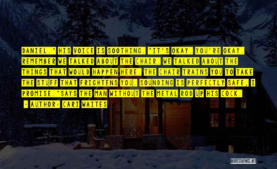 Cari Waites Quotes: Daniel. His Voice Is Soothing. It's Okay. You're Okay. Remember We Talked About The Chair. We Talked About The Things