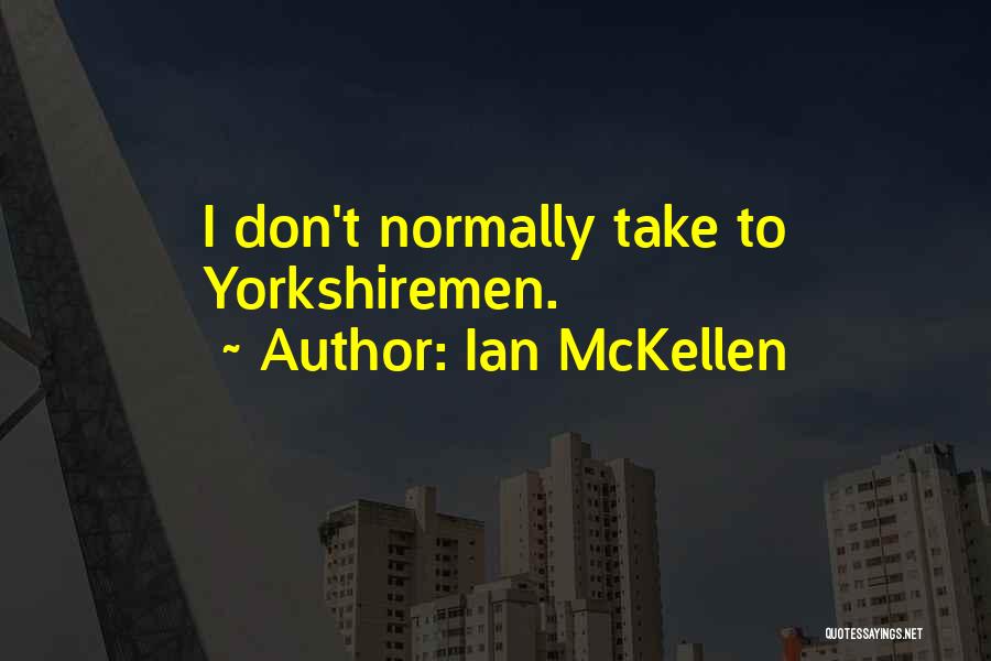 Ian McKellen Quotes: I Don't Normally Take To Yorkshiremen.