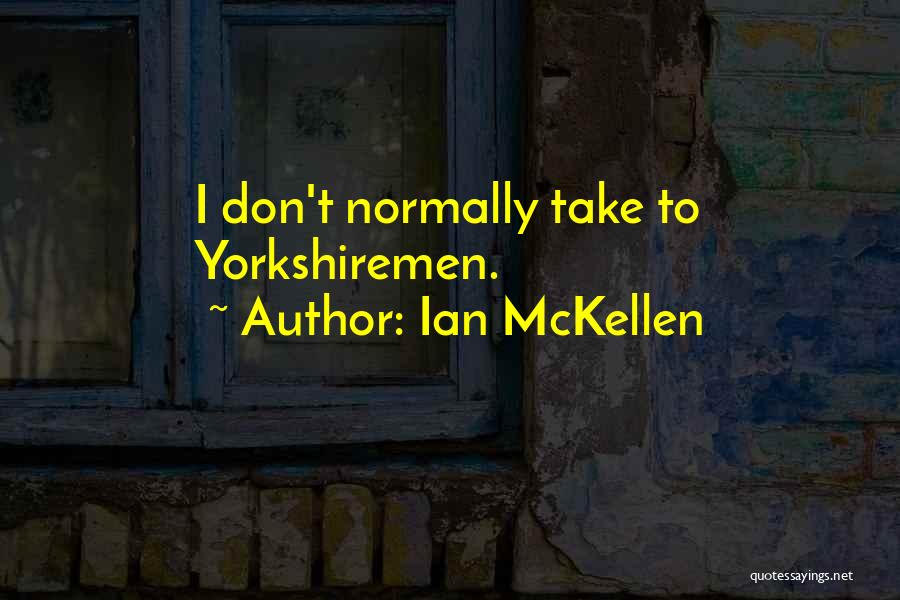 Ian McKellen Quotes: I Don't Normally Take To Yorkshiremen.