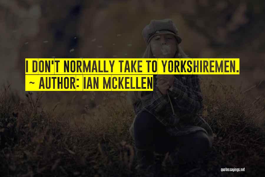 Ian McKellen Quotes: I Don't Normally Take To Yorkshiremen.