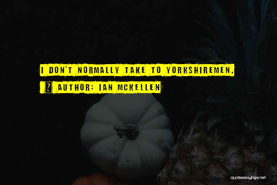 Ian McKellen Quotes: I Don't Normally Take To Yorkshiremen.