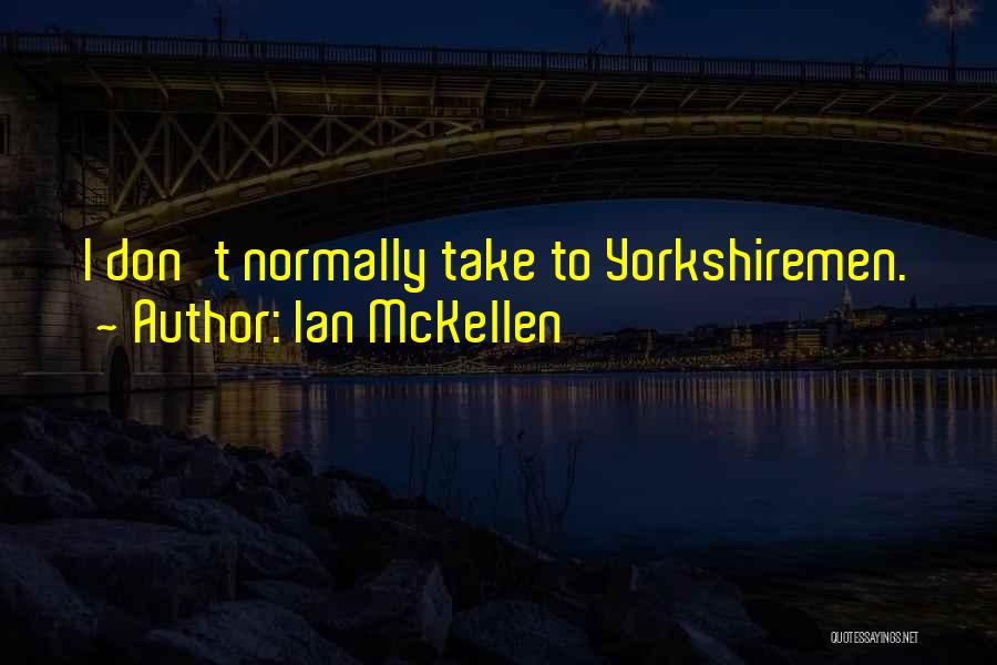 Ian McKellen Quotes: I Don't Normally Take To Yorkshiremen.